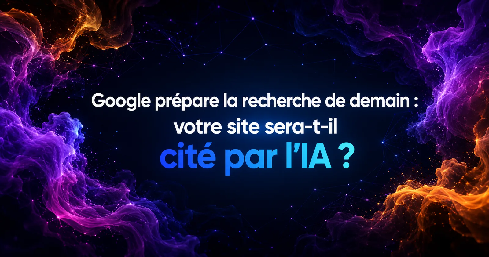 Google prépare la recherche de demain : votre site sera-t-il cité par l'IA ?